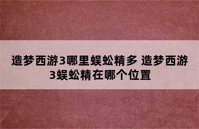 造梦西游3哪里蜈蚣精多 造梦西游3蜈蚣精在哪个位置